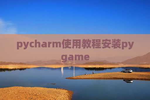 pycharm使用教程安装pygame pycharm使用教程安装pygame